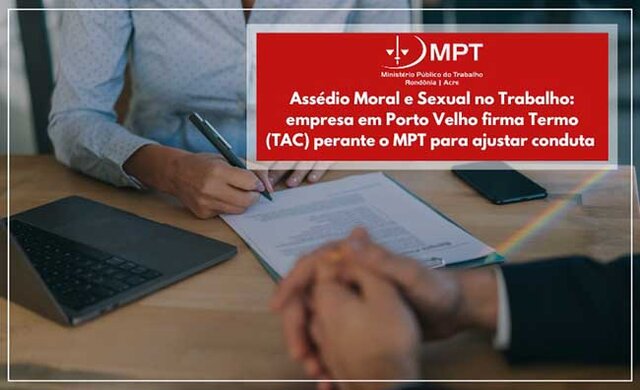 Assédio Moral e Sexual no Trabalho: empresa em Porto Velho firma Termo (TAC) perante o MPT para ajustar conduta  - Gente de Opinião
