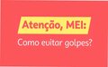 Alerta aos MEIs: golpistas estão na ativa!