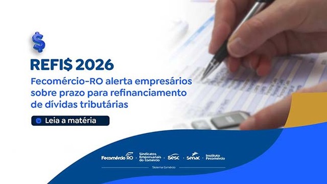 REFIS 2026 Fecomércio-RO alerta empresários sobre prazo para refinanciamento de dívidas tributárias - Gente de Opinião