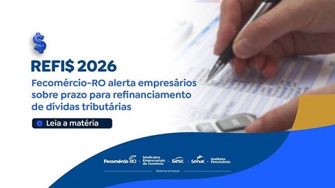 REFIS 2026 Fecomércio-RO alerta empresários sobre prazo para refinanciamento de dívidas tributárias
