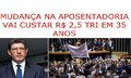 Mudança na aposentadoria vai custar R$ 2,5 tri em 35 anos