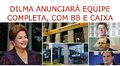Dilma anunciará equipe completa, com BB e Caixa