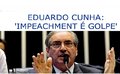 Eduardo Cunha: 'impeachment é golpe' 