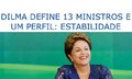 Dilma define 13 ministros e um perfil: estabilidade