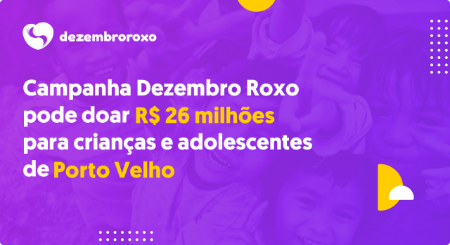 Campanha Dezembro Roxo pode doar R$ 26 milhões para crianças e adolescentes de Porto Velho - Gente de Opinião