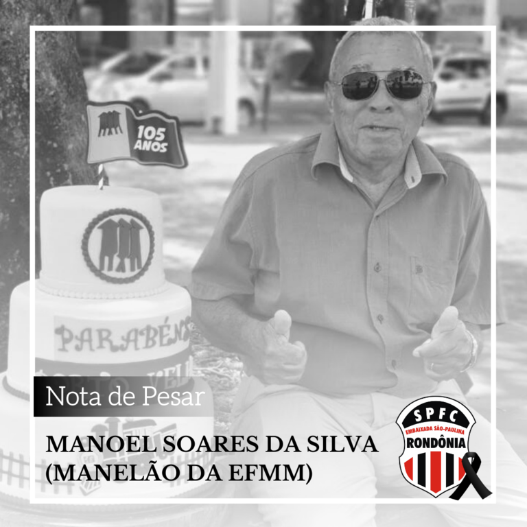 Nota de Pesar da Embaixada SPFC-RO - Falecimento de Manoel da Silva (Manelão da EFMM) - Gente de Opinião