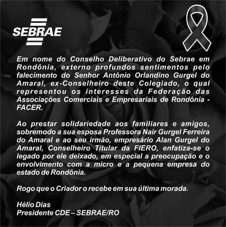 Nota de Pesar pelo falecimento do Senhor Antônio Orlandino Gurgel do Amaral, ex-Conselheiro do Sebrae em Rondônia. - Gente de Opinião