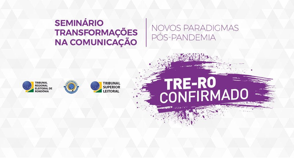 TRE-RO participará do seminário “ Transformações na comunicação, novos paradigmas pós-pandemia” - Gente de Opinião