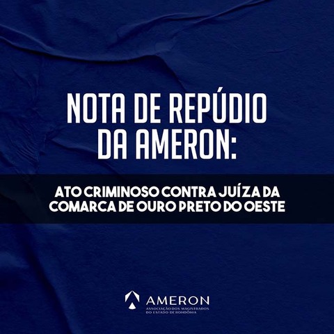 Nota de repúdio da Ameron: ato criminoso contra juíza da Comarca de Ouro Preto do Oeste - Gente de Opinião