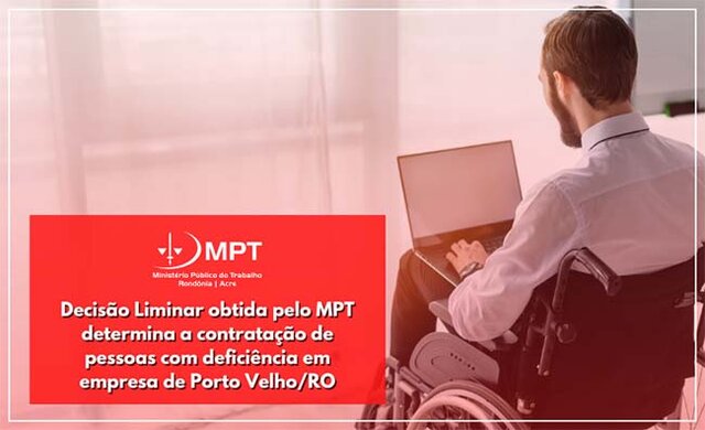 Decisão Liminar obtida pelo MPT determina a contratação de pessoas com deficiência em empresa de Porto Velho/RO - Gente de Opinião
