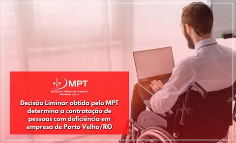 Decisão Liminar obtida pelo MPT determina a contratação de pessoas com deficiência em empresa de Porto Velho/RO
