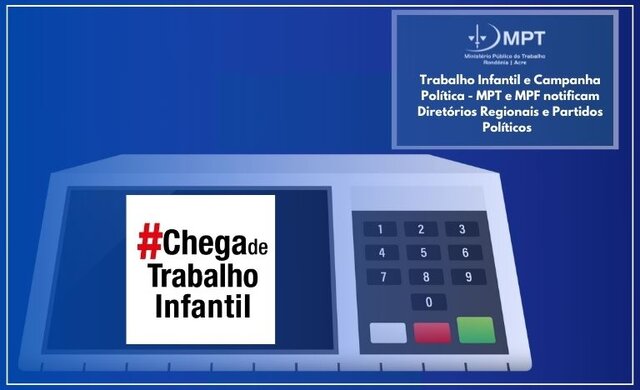 Trabalho Infantil e Campanha Política - MPT e MPF notificam Diretórios Regionais e Partidos Políticos   - Gente de Opinião