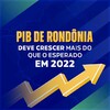 PIB de Rondônia deve crescer mais do que o esperado em 2022 
