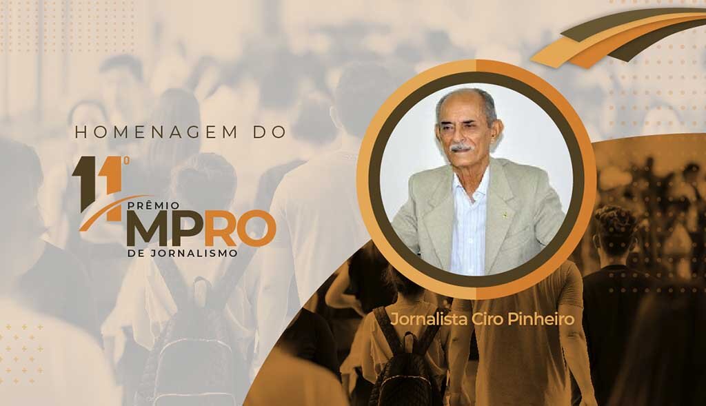 Pioneiro da imprensa local, Ciro Pinheiro será homenageado em solenidade de entrega do 11º Prêmio MPRO de Jornalismo - Gente de Opinião