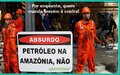 Uma coisa é defender a Amazônia contra o lado de lá! A outra, é explorar petróleo com aval da “cumpanheirada”
