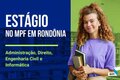 MPF abre inscrições para concurso de estágio em Porto Velho e Ji-Paraná