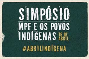 Abril Indígena: Em Porto Velho (RO), MPF promove Simpósio sobre povos indígenas - Gente de Opinião