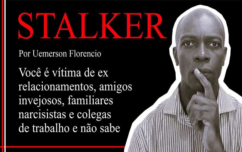 STALKER – Você é vítima de ex relacionamentos, amigos invejosos, familiares narcisistas e colegas de trabalho