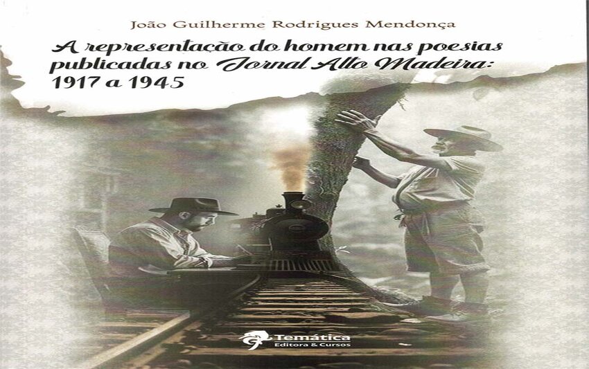 A representação do homem nas poesias publicadas no jornal Alto Madeira (1917-1945), de João Guilherme Rodrigues Mendonça.