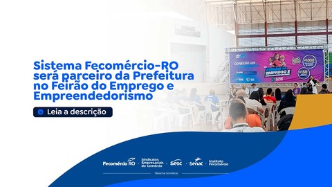 Conexão que Transforma – Sistema Fecomércio-RO será parceiro da Prefeitura no Feirão do Emprego e Empreendedorismo