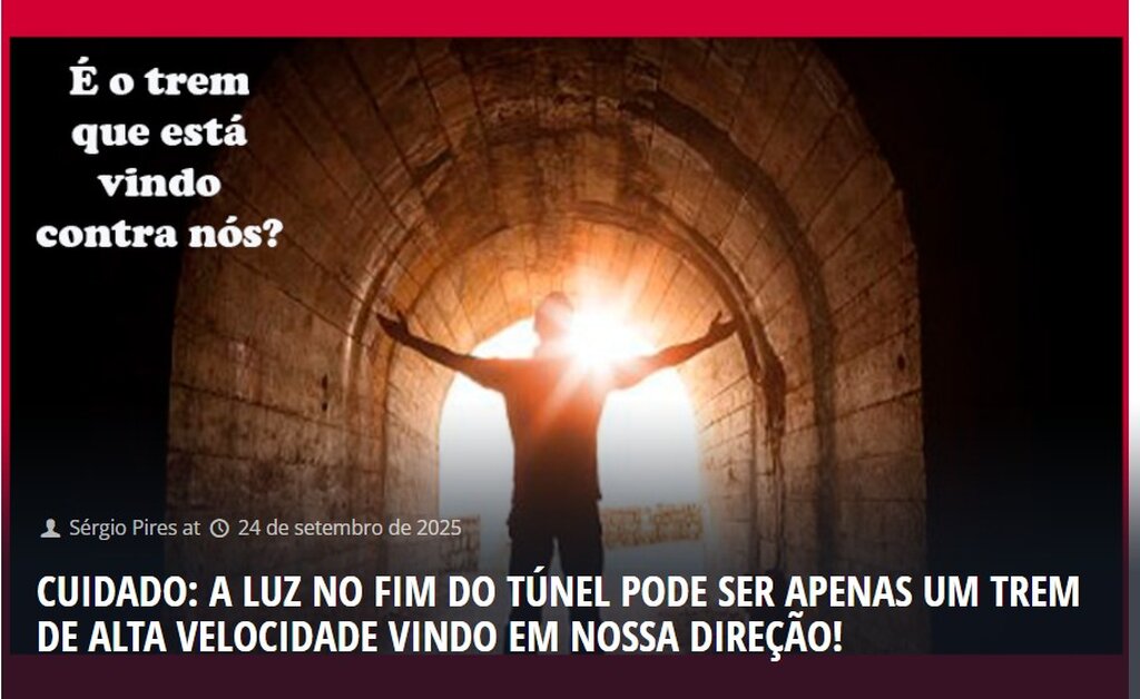 Cuidado: a luz no fim do túnel pode ser apenas um trem de alta velocidade vindo em nossa direção! - Gente de Opinião
