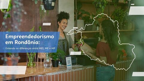 Empreendedorismo em Rondônia: entenda as diferenças entre MEI, ME e MPE