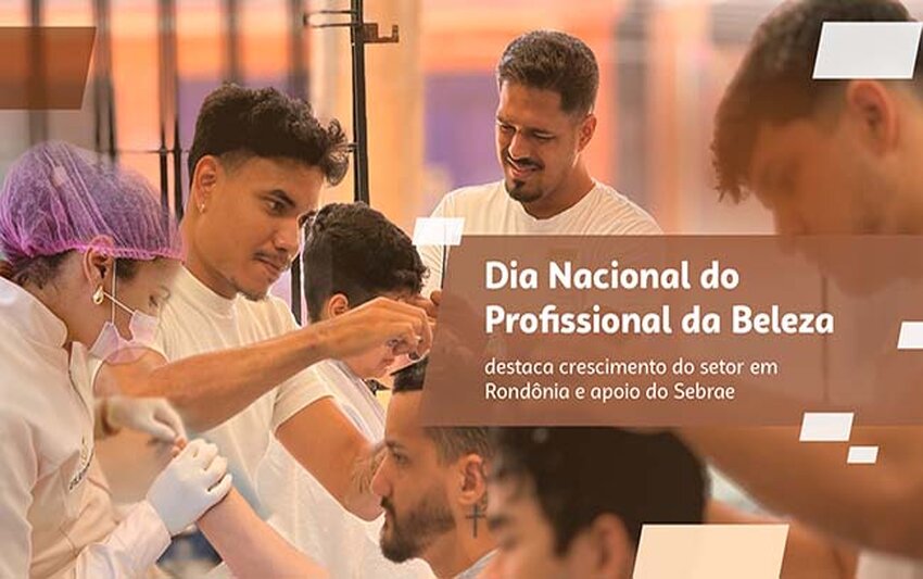 Dia Nacional do Profissional da Beleza destaca crescimento do setor em Rondônia e apoio do Sebrae