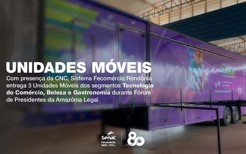 Com presença da CNC, Sistema Fecomércio Rondônia entrega 3 Unidades Móveis dos segmentos Tecnologia do Comércio, Beleza e Gastronomia durante Fórum de Presidentes da Amazônia Legal
