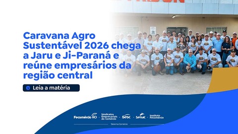 Caravana Agro Sustentável 2026 chega a Jaru e Ji-Paraná e reúne empresários da região central