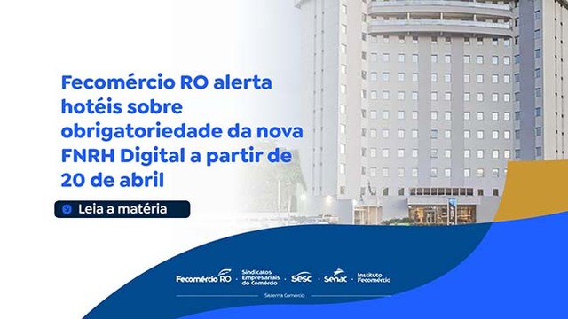Fecomércio RO alerta hotéis sobre obrigatoriedade da nova FNRH Digital a partir de 20 de abril - Gente de Opinião