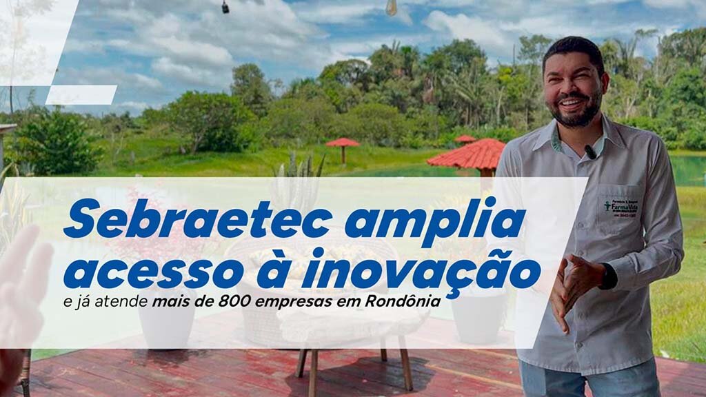 Sebraetec amplia acesso à inovação e já atende mais de 800 empresas em Rondônia - Gente de Opinião