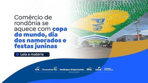 Comércio de Rondônia se aquece com Copa do Mundo, Dia dos Namorados e Festas Juninas